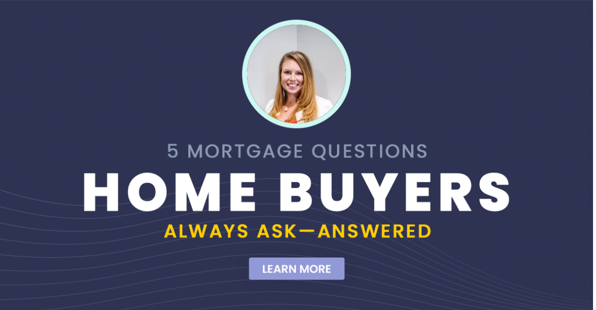 5 Mortgage Questions Home Buyers Always Ask